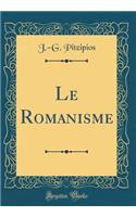 Le Romanisme (Classic Reprint)