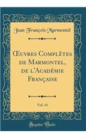 Oeuvres ComplÃ¨tes de Marmontel, de l'AcadÃ©mie FranÃ§aise, Vol. 14 (Classic Reprint)