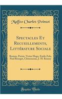 Spectacles Et Recueillements, Littï¿½rature Sociale: Roman, Poï¿½sie, Victor Hugo, ï¿½mile Zola, Paul Bourget, Clï¿½menceau, J.-H. Rosney (Classic Reprint)
