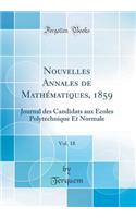 Nouvelles Annales de MathÃ©matiques, 1859, Vol. 18: Journal Des Candidats Aux Ã?coles Polytechnique Et Normale (Classic Reprint): Journal Des Candidats Aux Ã?coles Polytechnique Et Normale (Classic Reprint)