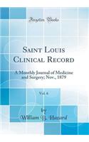 Saint Louis Clinical Record, Vol. 6: A Monthly Journal of Medicine and Surgery; Nov., 1879 (Classic Reprint)