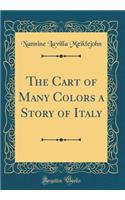 The Cart of Many Colors a Story of Italy (Classic Reprint)