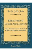 Directorium Chori Anglicanum: The Choral Service of the United Church of England and Ireland (Classic Reprint)