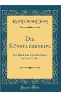 Die Künstlerkneipe: Ein Blick ins Künstlerleben in Einem Act (Classic Reprint)