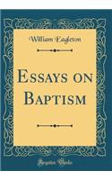 Essays on Baptism (Classic Reprint)