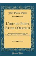 L'Art Du Poï¿½te Et de l'Orateur: Nouvelle Rhï¿½torique ï¿½ l'Usage Des Collï¿½ges, Prï¿½cï¿½dï¿½e d'Un Essai d'ï¿½ducation (Classic Reprint)