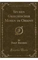 Spuren Griechischer Mimen Im Orient (Classic Reprint)