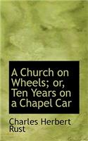 A Church on Wheels; Or, Ten Years on a Chapel Car