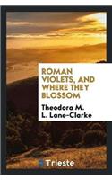 Roman Violets, and Where They Blossom