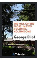 Mill on the Floss. in Two Volumes. Volume One