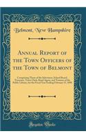 Annual Report of the Town Officers of the Town of Belmont: Comprising Those of the Selectmen, School Board, Treasurer, Town Clerk, Road Agent, and Trustees of the Public Library, for the Fiscal Year Ending February 15, 1898 (Classic Reprint)