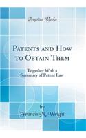 Patents and How to Obtain Them: Together with a Summary of Patent Law (Classic Reprint)