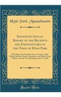 Sixteenth Annual Report of the Receipts and Expenditures of the Town of Hyde Park: With Reports of the Selectmen, Trustees of the Public Library, School Committee, and Other Town Officers, for the Year Ending January 31, 1884 (Classic Reprint)