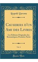 Causeries d'Un Ami Des Livres, Vol. 4: Les Ã?ditions Originales Des Romantiques; PremiÃ¨re Partie (Classic Reprint): Les Ã?ditions Originales Des Romantiques; PremiÃ¨re Partie (Classic Reprint)