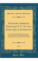 Macrobii Ambrosii Theodosii V. C. Et Inl. Opera Quae Supersunt, Vol. 2: Excussis Exemplaribus Tam Manu Exaratis Quam Typis Descriptis Emendavit; Prolegomena, Apparatum Criticum, Adnotationes, Cum Aliorum Selectas Tum Suas, Indicesque Adiecit; Satur: Excussis Exemplaribus Tam Manu Exaratis Quam Typis Descriptis Emendavit; Prolegomena, Apparatum Criticum, Adnotationes, Cum Aliorum Selectas Tum Sua