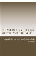 SOMEBODY...Train me for MARRIAGE