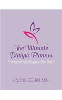 The Ultimate Dialysis Planner: For Dialysis Patients Who Want to Best Possible Life and the Family Members Who Love Them.