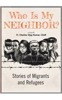Who Is My Neighbor?: Stories of Migrants and Refugees