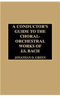 Conductor's Guide to the Choral-Orchestral Works of J. S. Bach