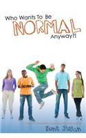 Who Wants To Be Normal Anyway?!
