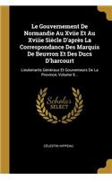 Le Gouvernement de Normandie Au Xviie Et Au Xviiie Siècle d'Après La Correspondance Des Marquis de Beuvron Et Des Ducs d'Harcourt: Lieutenants Généraux Et Gouverneurs de la Province, Volume 9...