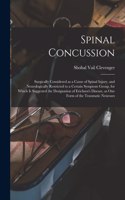 Spinal Concussion: Surgically Considered as a Cause of Spinal Injury, and Neurologically Restricted to a Certain Symptom Group, for Which is Suggested the Designation 