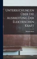 Untersuchungen Über Die Ausbreitung Der Elektrischen Kraft