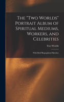 ''Two Worlds'' Portrait Album of Spiritual Mediums, Workers, and Celebrities: With Brief Biographical Sketches