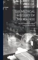 Medical History of Milwaukee: 1834-1914