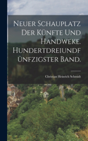 Neuer Schauplatz der Künfte und Handweke. Hundertdreiundfünfzigster Band.