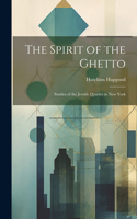 Spirit of the Ghetto; Studies of the Jewish Quarter in New York