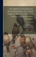 Birds of Norfolk, With Remarks on Their Habits, Migration, and Local Distribution