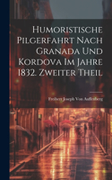 Humoristische Pilgerfahrt nach Granada und Kordova im Jahre 1832. Zweiter Theil