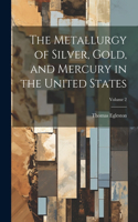 Metallurgy of Silver, Gold, and Mercury in the United States; Volume 2