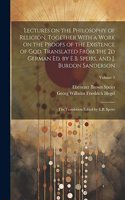 Lectures on the Philosophy of Religion, Together With a Work on the Proofs of the Existence of God. Translated From the 2d German Ed. by E.B. Speirs, and J. Burdon Sanderson