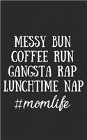 Messy Bun: Womens Mom Life Gift Messy Bun, Coffee Run, Gangsta Rap, Lunchtime Nap! Funny Journal Notebook & Planner Gift!