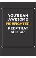 You're An Awesome Firefighter Keep That Shit Up: Funny Firefighter Quote Journal / Notebook / Planner / Job / Co-Worker Gift with 110 Blank Lined Pages (6 x 9 inches in size)