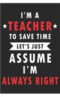 I'm Always Right: Blank Lined Journal, Funny Sketchbook, Notebook, Diary Perfect Gag Gift For Teachers