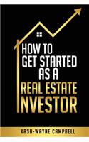 How To Get Started As A Real Estate Investor