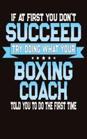 If At First You Don't Succeed Try Doing What Your Boxing Coach Told You To Do The First Time: College Ruled Composition Notebook