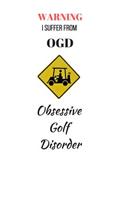 Warning. I suffer from OGD. Obsessive Golf Disorder.