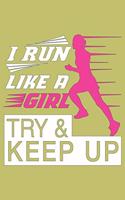 I Run Like A Girl Try And Keep Up: With a matte, full-color soft cover, this lined journal is the ideal size 6x9 inch, 54 pages cream colored pages . It makes an excellent gift as wel