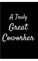 A Truly Great CoWorker: Appreciation Gift for Teachers Coworkers Colleagues and Friends at Work and Home. 6x9 100 Pages
