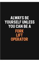 Always Be Yourself Unless You can Be A Fork Lift Operator