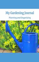 My Gardening Journal Planning And Organizing: Garden Gifts Journal Planner: Hydroponic - Organic - Summer Time - Container - Seeding - Planting - Fruits and Vegetables - Wish List - Gardening Gi