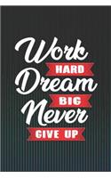 Work Hard Dream Big Never Give Up: Blank Wide Ruled with Line for Date Notebooks and Journals (Motivational Quotes Cover Edition)