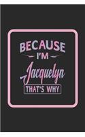Because I'm Jacquelyn That's Why: First Name Funny Sayings Personalized Customized Names Women Girl Gift Notebook Journal