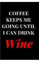 Coffee Keeps Me Going Until I Can Drink Wine: Funny Sarcasm Lined Notebook Journal