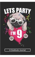 Lets Party I'm 9 - A Gratitude Journal: Beautiful Gratitude Journal for Kids who loves Dog, Girls Birthday present and Youngster Pug lover Gift
