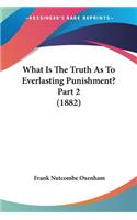 What Is The Truth As To Everlasting Punishment? Part 2 (1882)